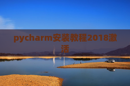 pycharm安装教程2018激活 pycharm安装教程2018激活
